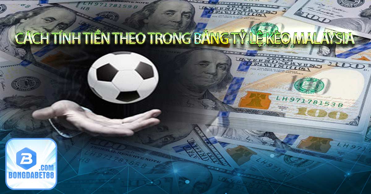 Cách tính tiền theo trong bảng tỷ lệ kèo Malaysia