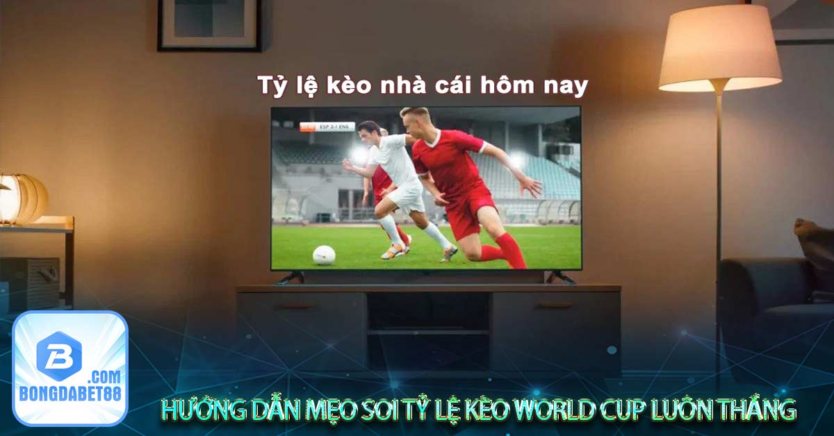 Hướng dẫn mẹo soi Tỷ lệ kèo World Cup luôn thắng