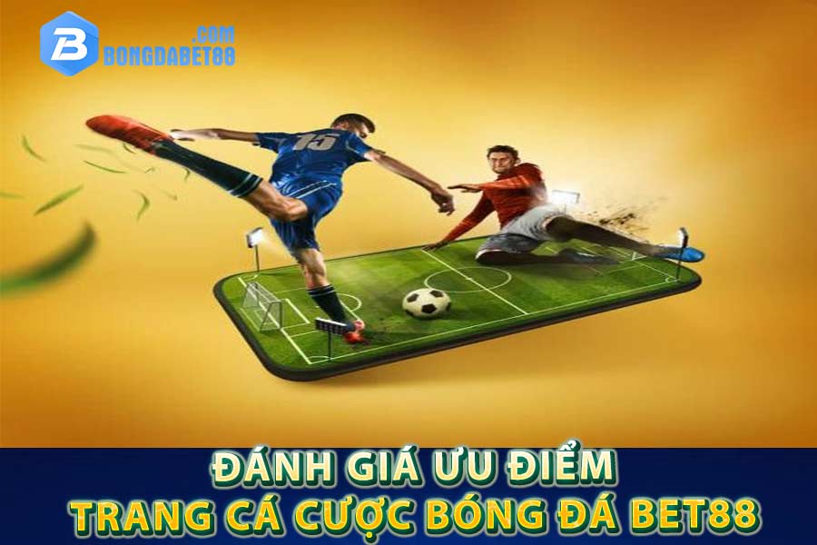 Đánh giá ưu điểm trang cá cược bóng đá Bet88