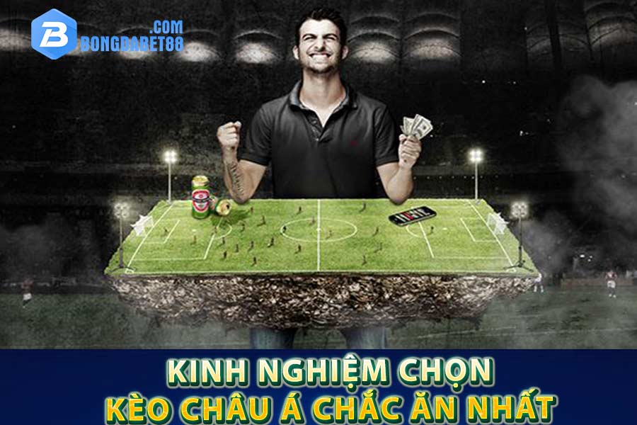 Kinh nghiệm chọn kèo châu Á chắc ăn nhất