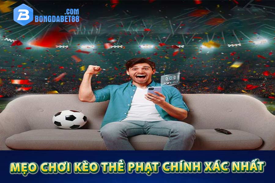 Mẹo chơi kèo thẻ phạt chính xác nhất